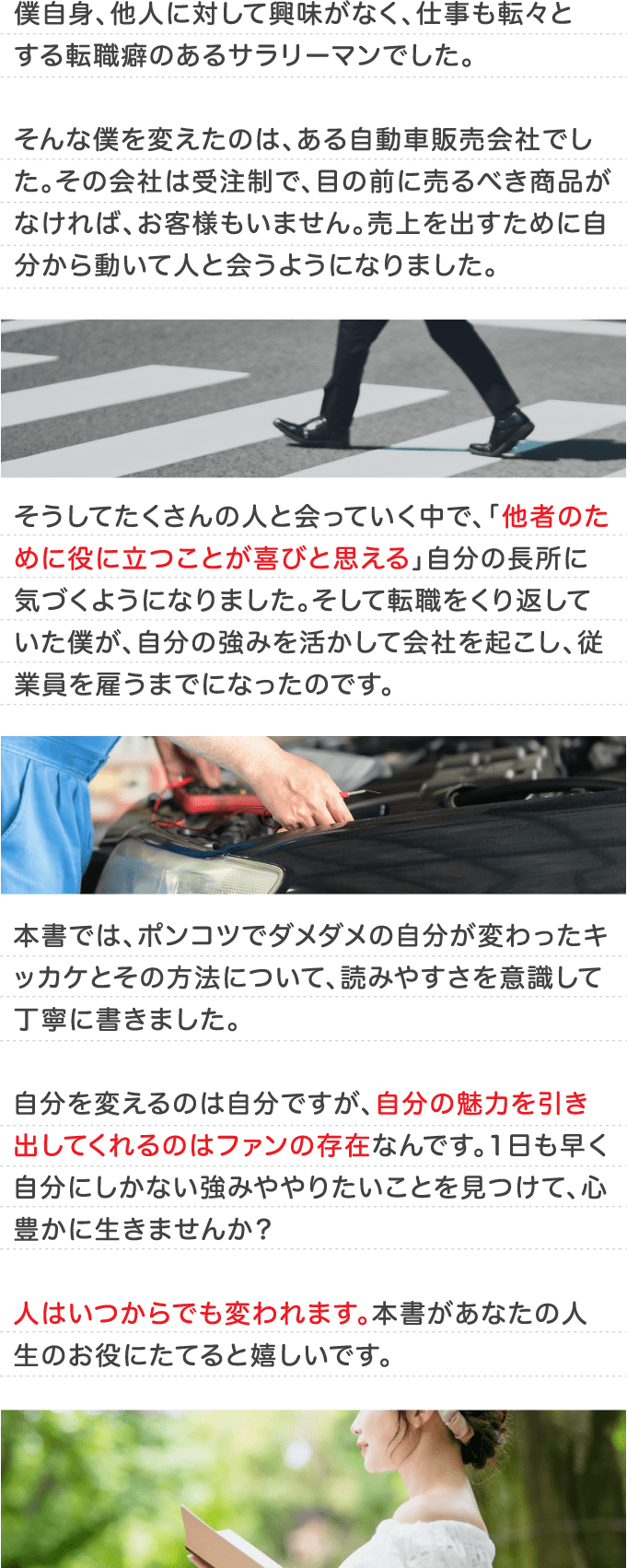 本書では、ポンコツでダメダメの自分が変わったキッカケとその方法について、読みやすさを意識して丁寧に書きました。人はいつからでも変われます。本書があなたの人生のお役にたてると嬉しいです。